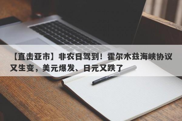 【直击亚市】非农日驾到！霍尔木兹海峡协议又生变，美元爆发、日元又跌了